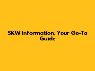 SKW Information: Your Go-To Guide