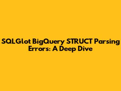 SQLGlot BigQuery STRUCT Parsing Errors: A Deep Dive