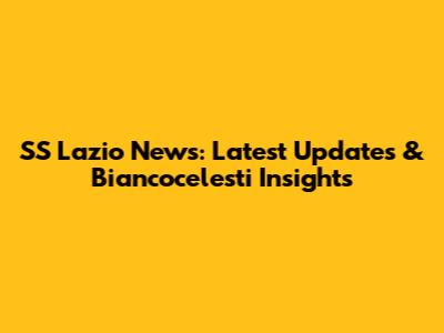 SS Lazio News: Latest Updates & Biancocelesti Insights