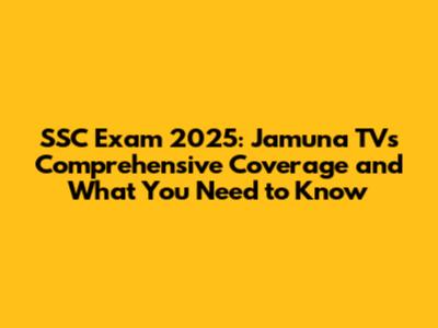SSC Exam 2025: Jamuna TV's Comprehensive Coverage and What You Need to Know