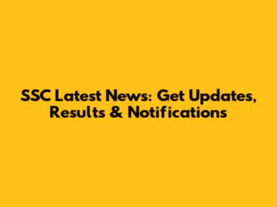 SSC Latest News: Get Updates, Results & Notifications