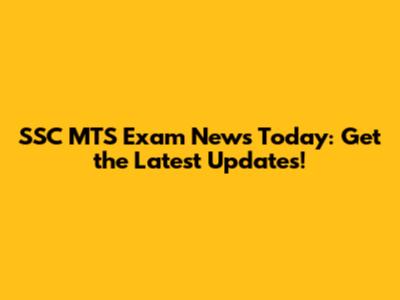 SSC MTS Exam News Today: Get the Latest Updates!