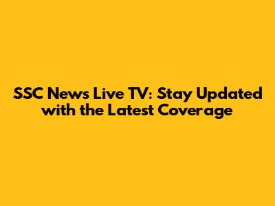 SSC News Live TV: Stay Updated with the Latest Coverage