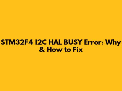 STM32F4 I2C HAL_BUSY Error: Why & How to Fix