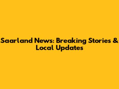 Saarland News: Breaking Stories & Local Updates