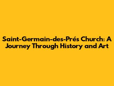 Saint-Germain-des-Prés Church: A Journey Through History and Art