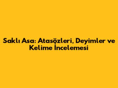 Saklı Asa: Atasözleri, Deyimler ve Kelime İncelemesi