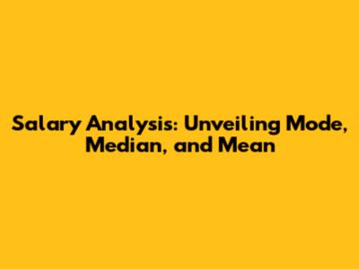 Salary Analysis: Unveiling Mode, Median, and Mean