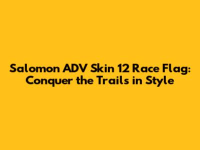 Salomon ADV Skin 12 Race Flag: Conquer the Trails in Style
