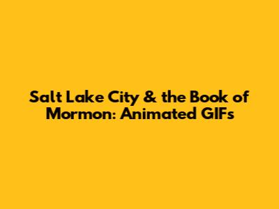 Salt Lake City & the Book of Mormon: Animated GIFs