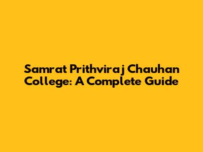 Samrat Prithviraj Chauhan College: A Complete Guide