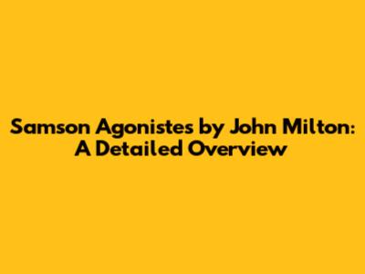 Samson Agonistes by John Milton: A Detailed Overview