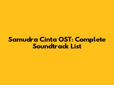 Samudra Cinta OST: Complete Soundtrack List