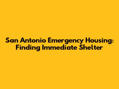 San Antonio Emergency Housing: Finding Immediate Shelter