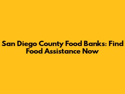 San Diego County Food Banks: Find Food Assistance Now