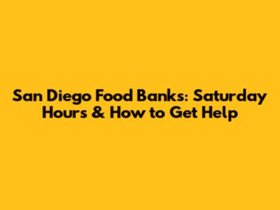 San Diego Food Banks: Saturday Hours & How to Get Help