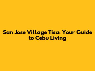 San Jose Village Tisa: Your Guide to Cebu Living
