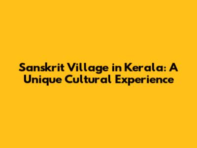 Sanskrit Village in Kerala: A Unique Cultural Experience