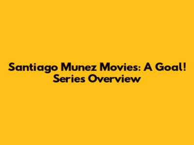 Santiago Munez Movies: A Goal! Series Overview