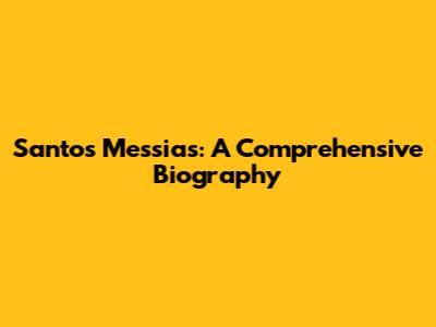 Santos Messias: A Comprehensive Biography