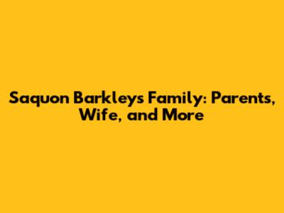 Saquon Barkley's Family: Parents, Wife, and More