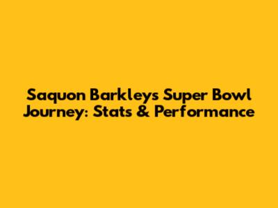 Saquon Barkley's Super Bowl Journey: Stats & Performance