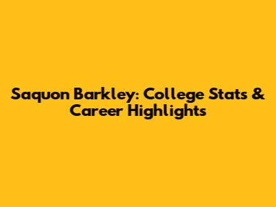 Saquon Barkley: College Stats & Career Highlights