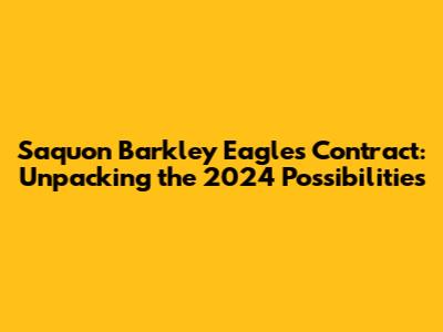 Saquon Barkley Eagles Contract: Unpacking the 2024 Possibilities