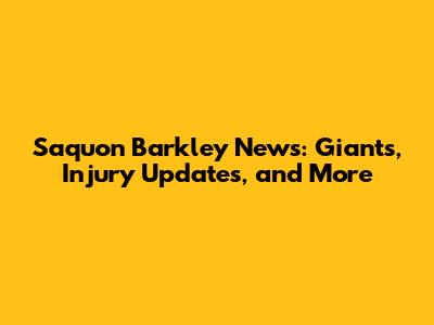 Saquon Barkley News: Giants, Injury Updates, and More