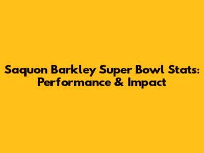 Saquon Barkley Super Bowl Stats: Performance & Impact