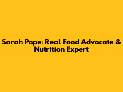 Sarah Pope: Real Food Advocate & Nutrition Expert