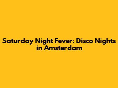 Saturday Night Fever: Disco Nights in Amsterdam