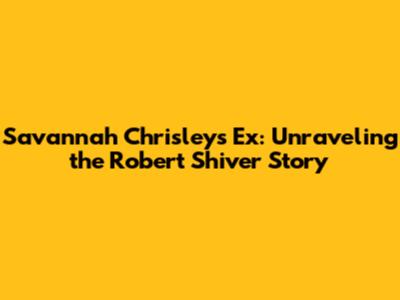 Savannah Chrisley's Ex: Unraveling the Robert Shiver Story