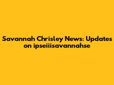 Savannah Chrisley News: Updates on ipseiiisavannahse