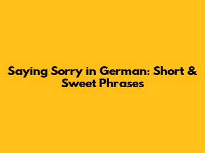 Saying Sorry in German: Short & Sweet Phrases
