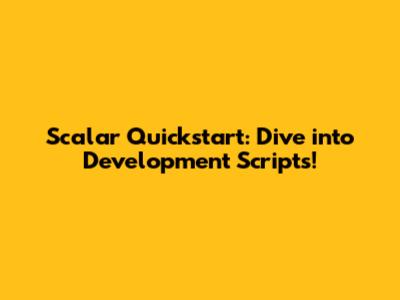 Scalar Quickstart: Dive into Development Scripts!