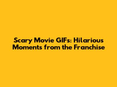 Scary Movie GIFs: Hilarious Moments from the Franchise