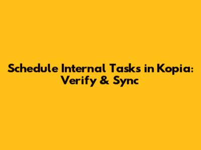 Schedule Internal Tasks in Kopia: Verify & Sync