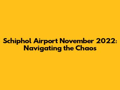 Schiphol Airport November 2022: Navigating the Chaos