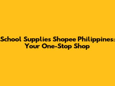 School Supplies Shopee Philippines: Your One-Stop Shop