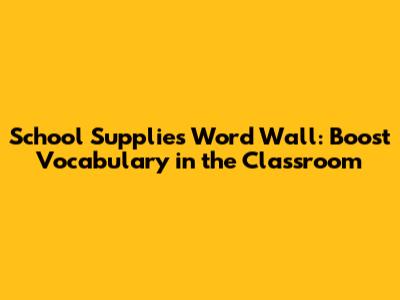 School Supplies Word Wall: Boost Vocabulary in the Classroom