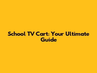 School TV Cart: Your Ultimate Guide