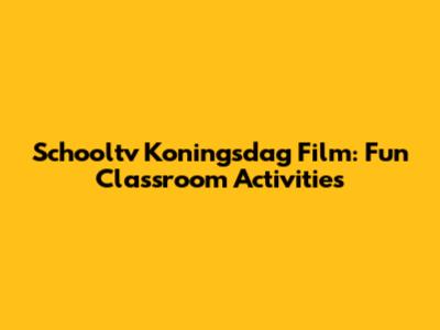 Schooltv Koningsdag Film: Fun Classroom Activities