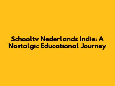 Schooltv Nederlands Indie: A Nostalgic Educational Journey