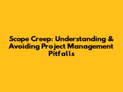 Scope Creep: Understanding & Avoiding Project Management Pitfalls