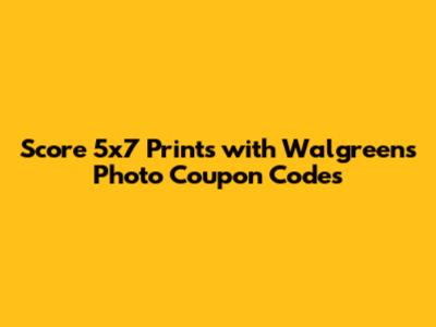 Score 5x7 Prints with Walgreens Photo Coupon Codes