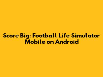 Score Big: Football Life Simulator Mobile on Android