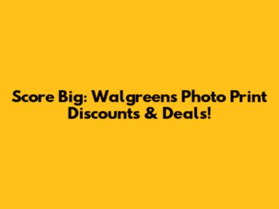 Score Big: Walgreens Photo Print Discounts & Deals!