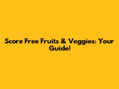 Score Free Fruits & Veggies: Your Guide!