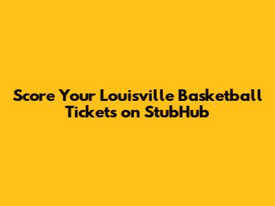 Score Your Louisville Basketball Tickets on StubHub